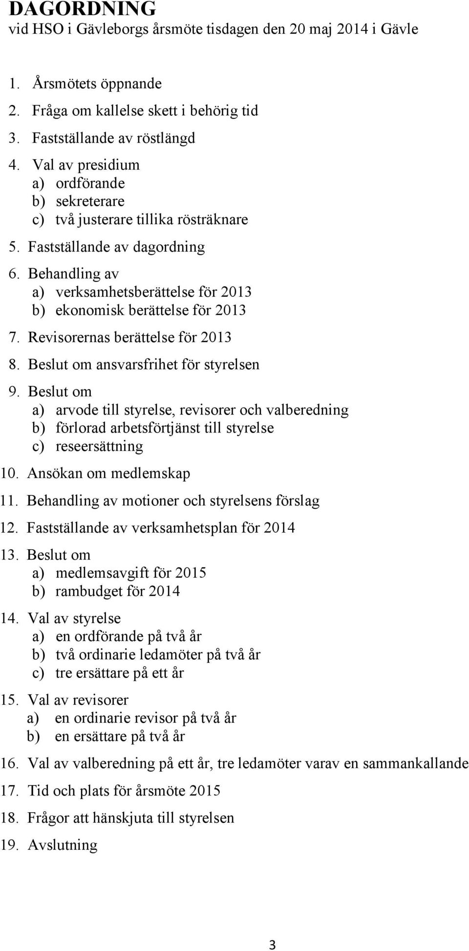 Revisorernas berättelse för 2013 8. Beslut om ansvarsfrihet för styrelsen 9.