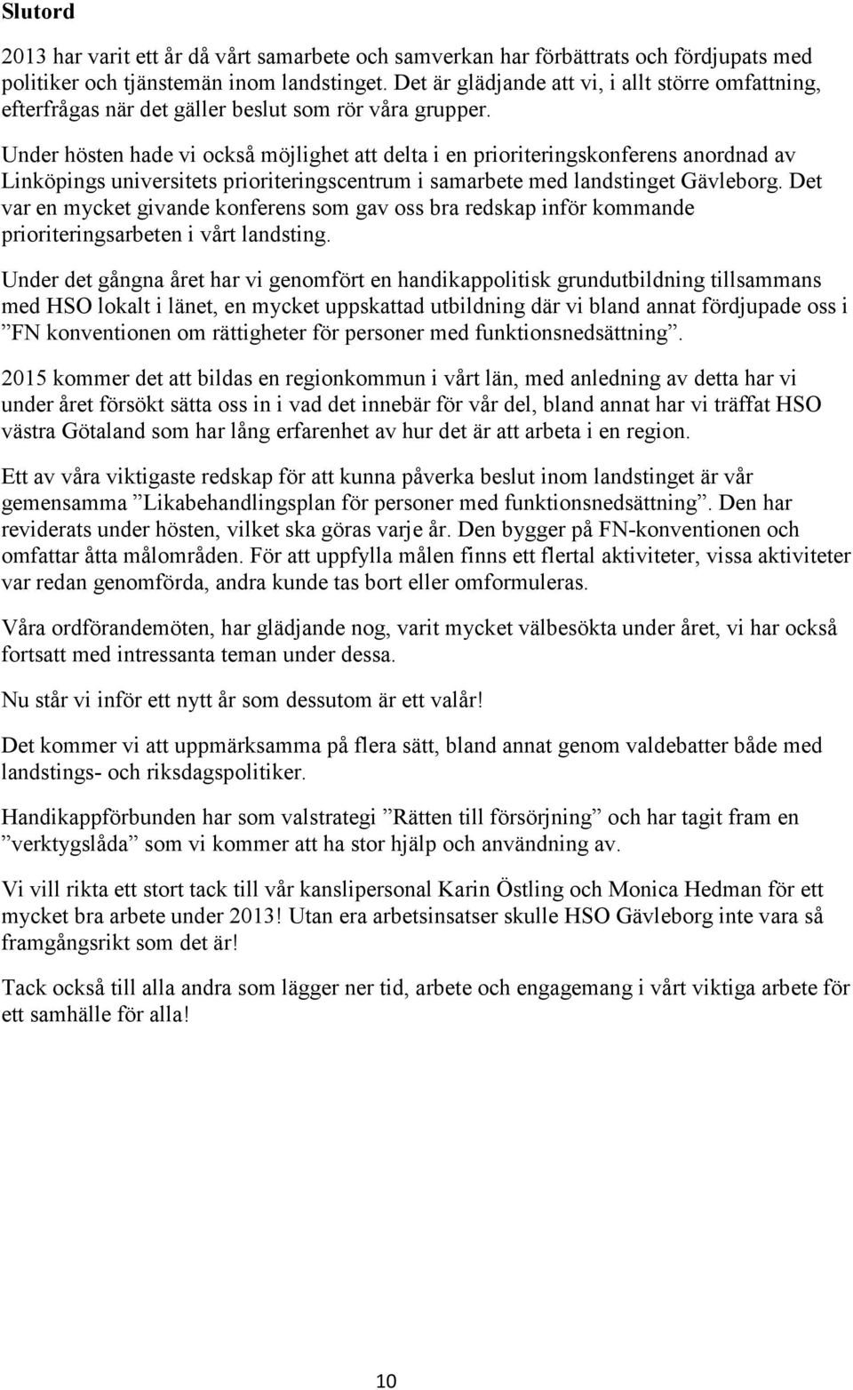 Under hösten hade vi också möjlighet att delta i en prioriteringskonferens anordnad av Linköpings universitets prioriteringscentrum i samarbete med landstinget borg.