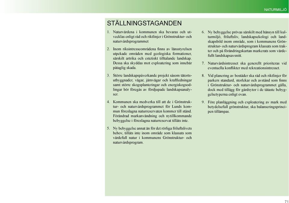 formationer, särskilt artrika och estetiskt tilltalande landskap. Dessa ska skyddas mot exploatering som innebär påtaglig skada. 6. 7.