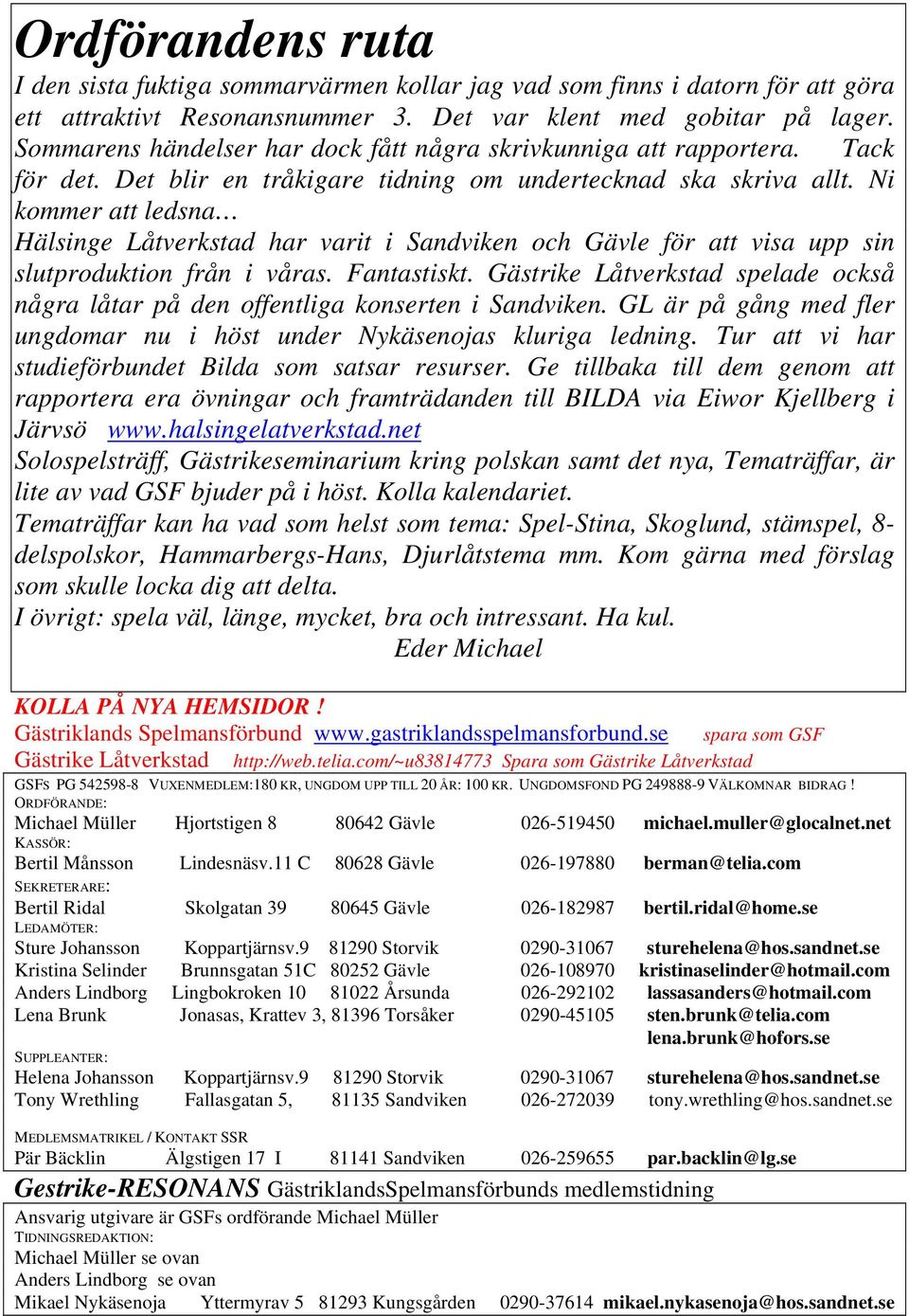 Ni kommer att ledsna Hälsinge Låtverkstad har varit i Sandviken och Gävle för att visa upp sin slutproduktion från i våras. Fantastiskt.