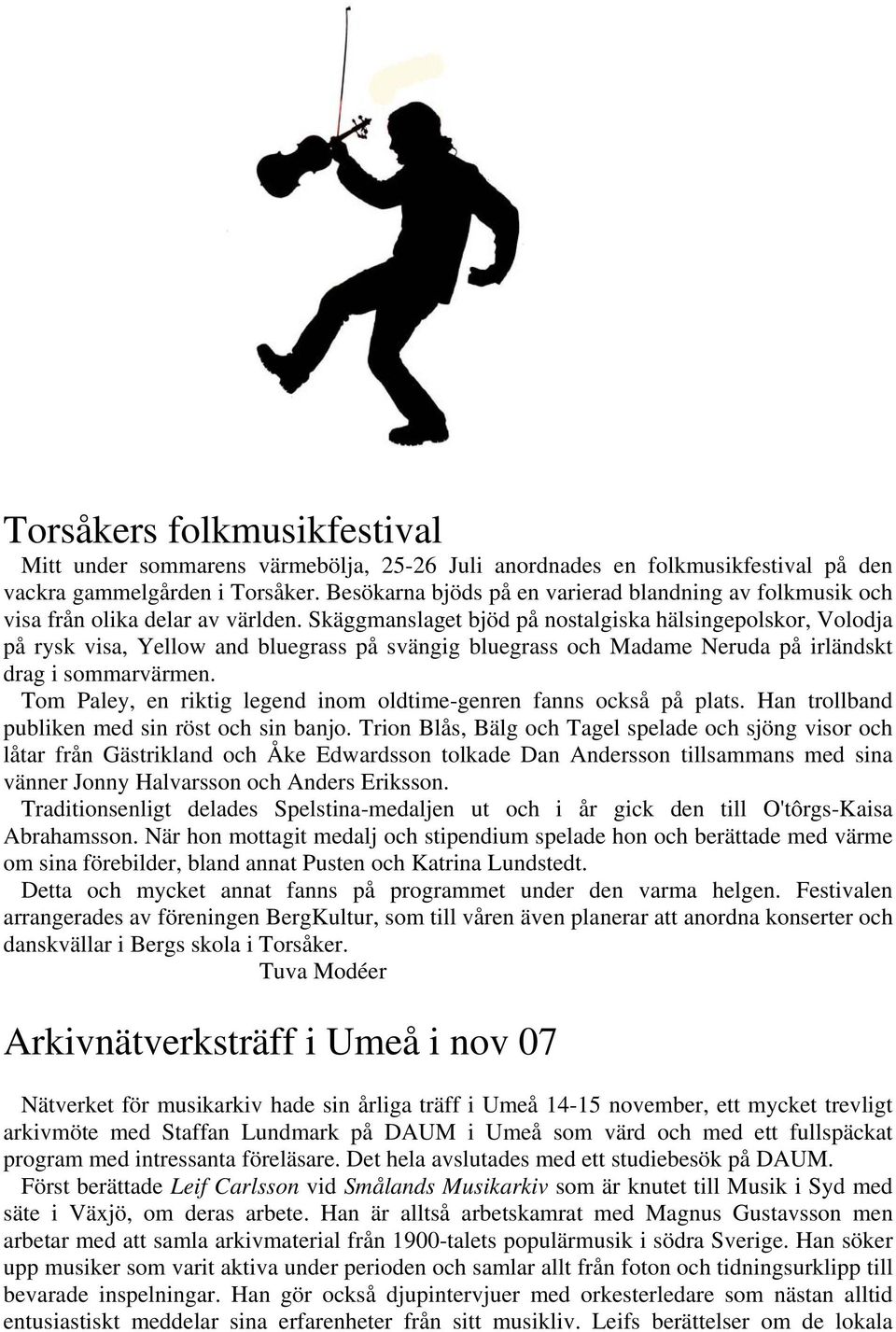 Skäggmanslaget bjöd på nostalgiska hälsingepolskor, Volodja på rysk visa, Yellow and bluegrass på svängig bluegrass och Madame Neruda på irländskt drag i sommarvärmen.