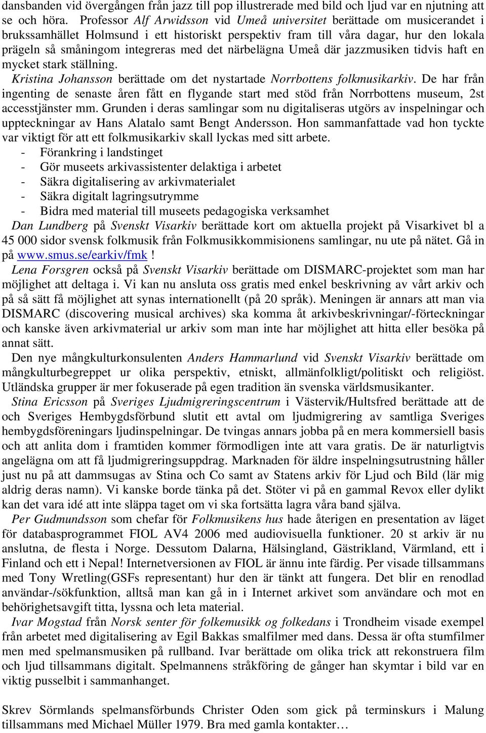 det närbelägna Umeå där jazzmusiken tidvis haft en mycket stark ställning. Kristina Johansson berättade om det nystartade Norrbottens folkmusikarkiv.