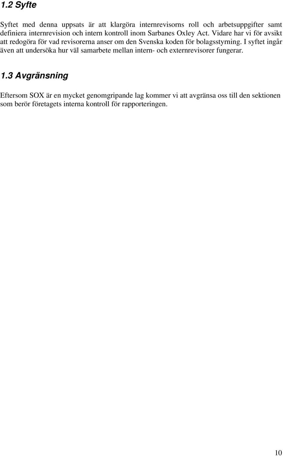 Vidare har vi för avsikt att redogöra för vad revisorerna anser om den Svenska koden för bolagsstyrning.