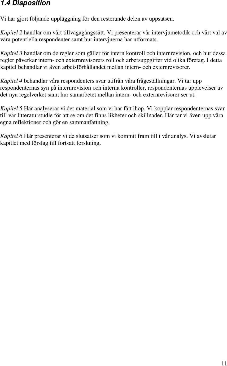 Kapitel 3 handlar om de regler som gäller för intern kontroll och internrevision, och hur dessa regler påverkar intern- och externrevisorers roll och arbetsuppgifter vid olika företag.