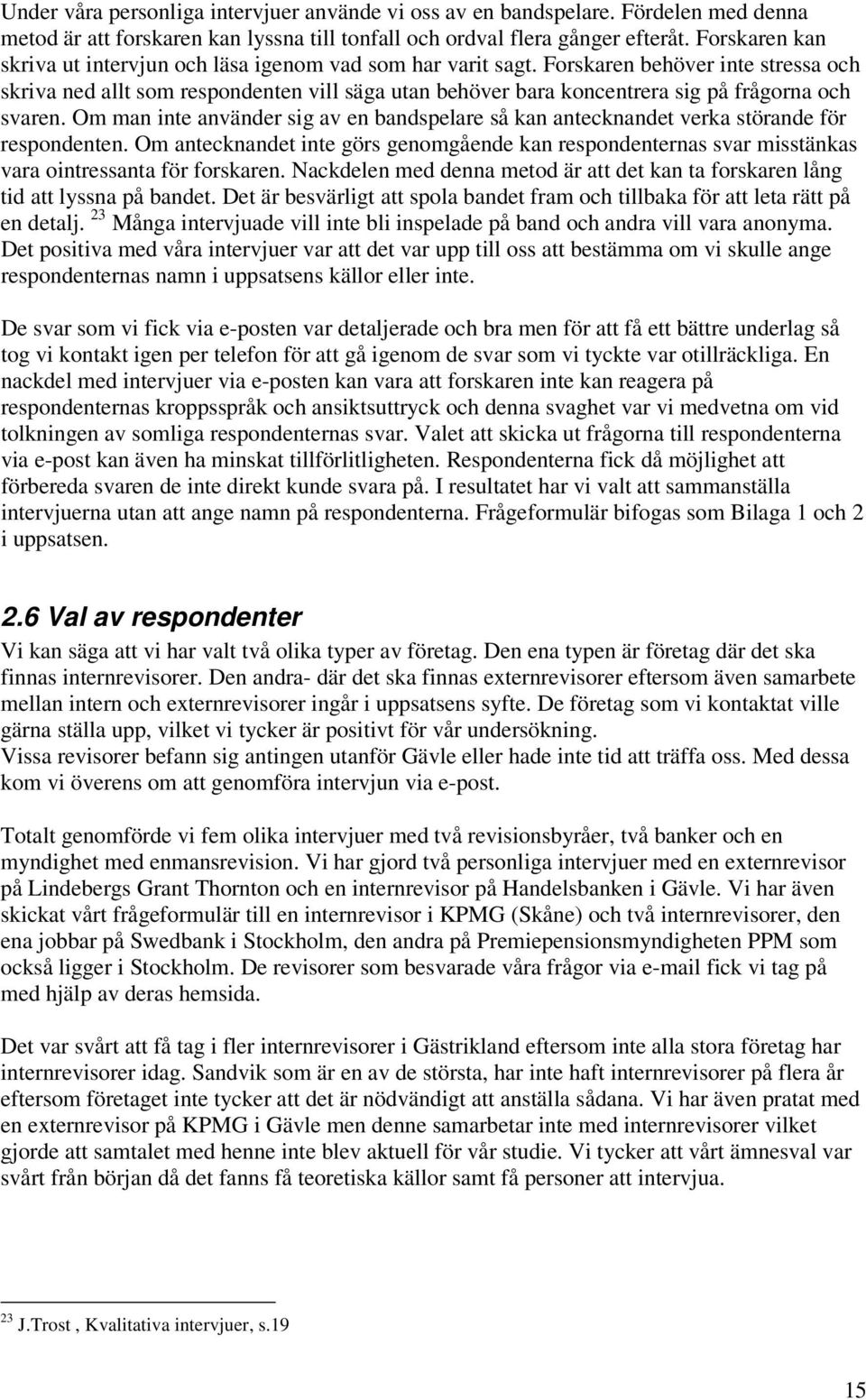 Forskaren behöver inte stressa och skriva ned allt som respondenten vill säga utan behöver bara koncentrera sig på frågorna och svaren.