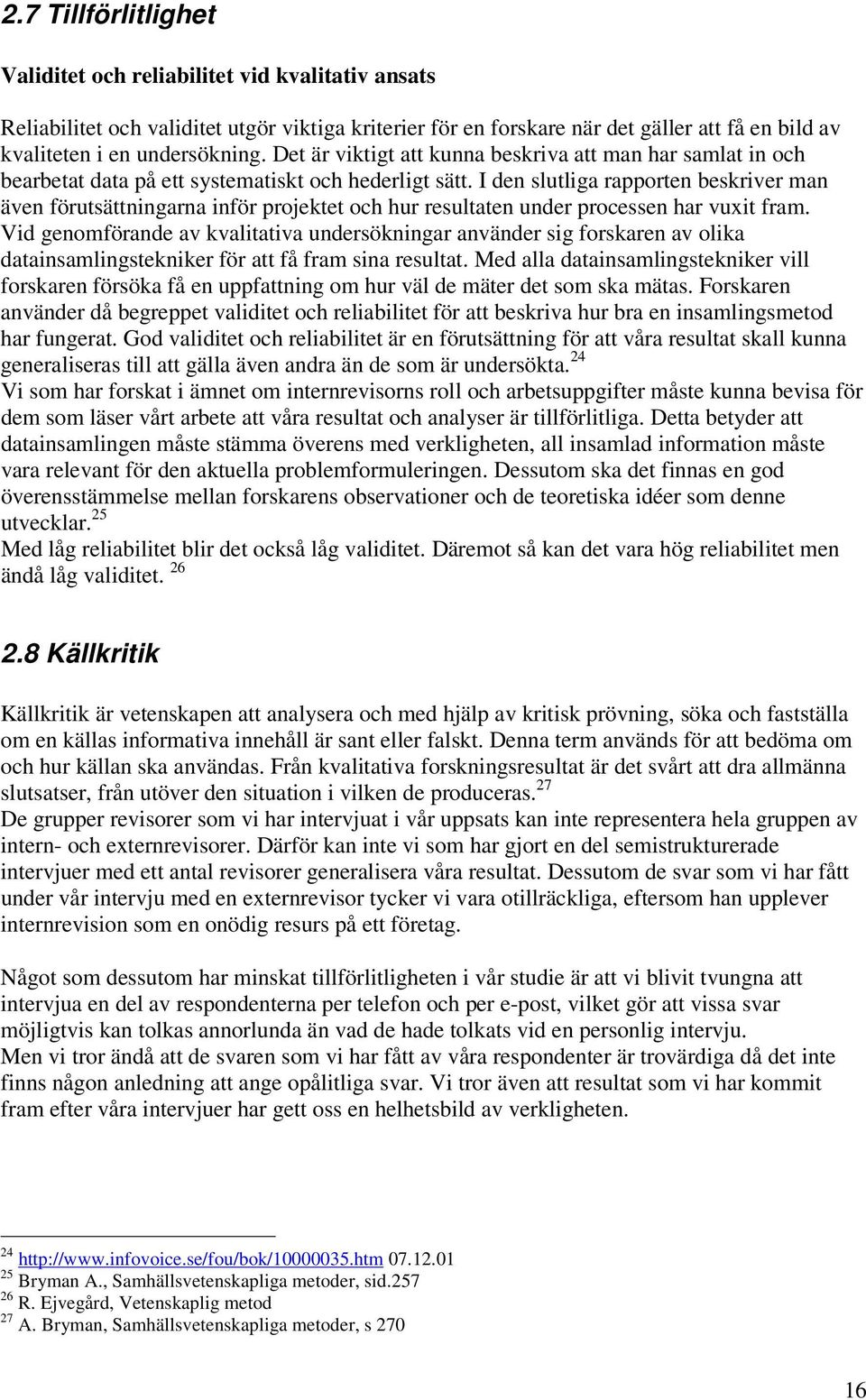 I den slutliga rapporten beskriver man även förutsättningarna inför projektet och hur resultaten under processen har vuxit fram.