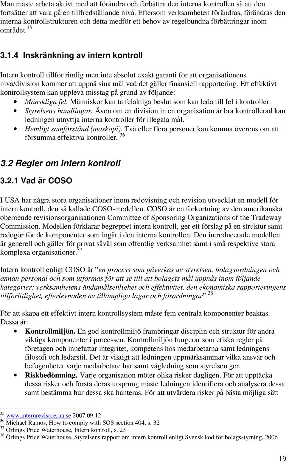 4 Inskränkning av intern kontroll Intern kontroll tillför rimlig men inte absolut exakt garanti för att organisationens nivå/division kommer att uppnå sina mål vad det gäller finansiell rapportering.
