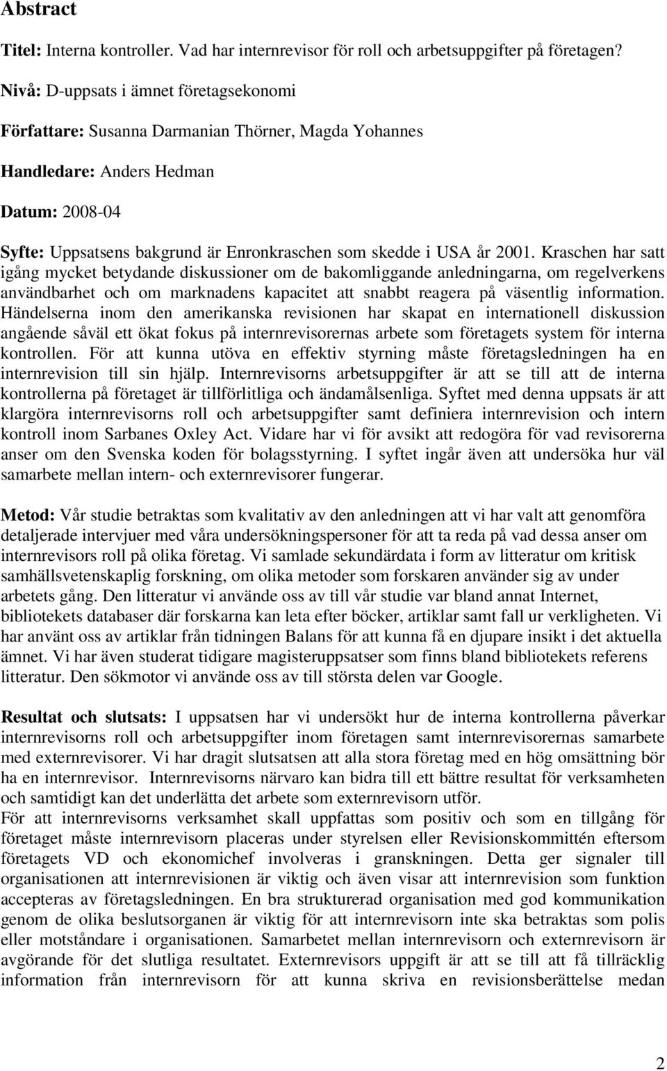 2001. Kraschen har satt igång mycket betydande diskussioner om de bakomliggande anledningarna, om regelverkens användbarhet och om marknadens kapacitet att snabbt reagera på väsentlig information.