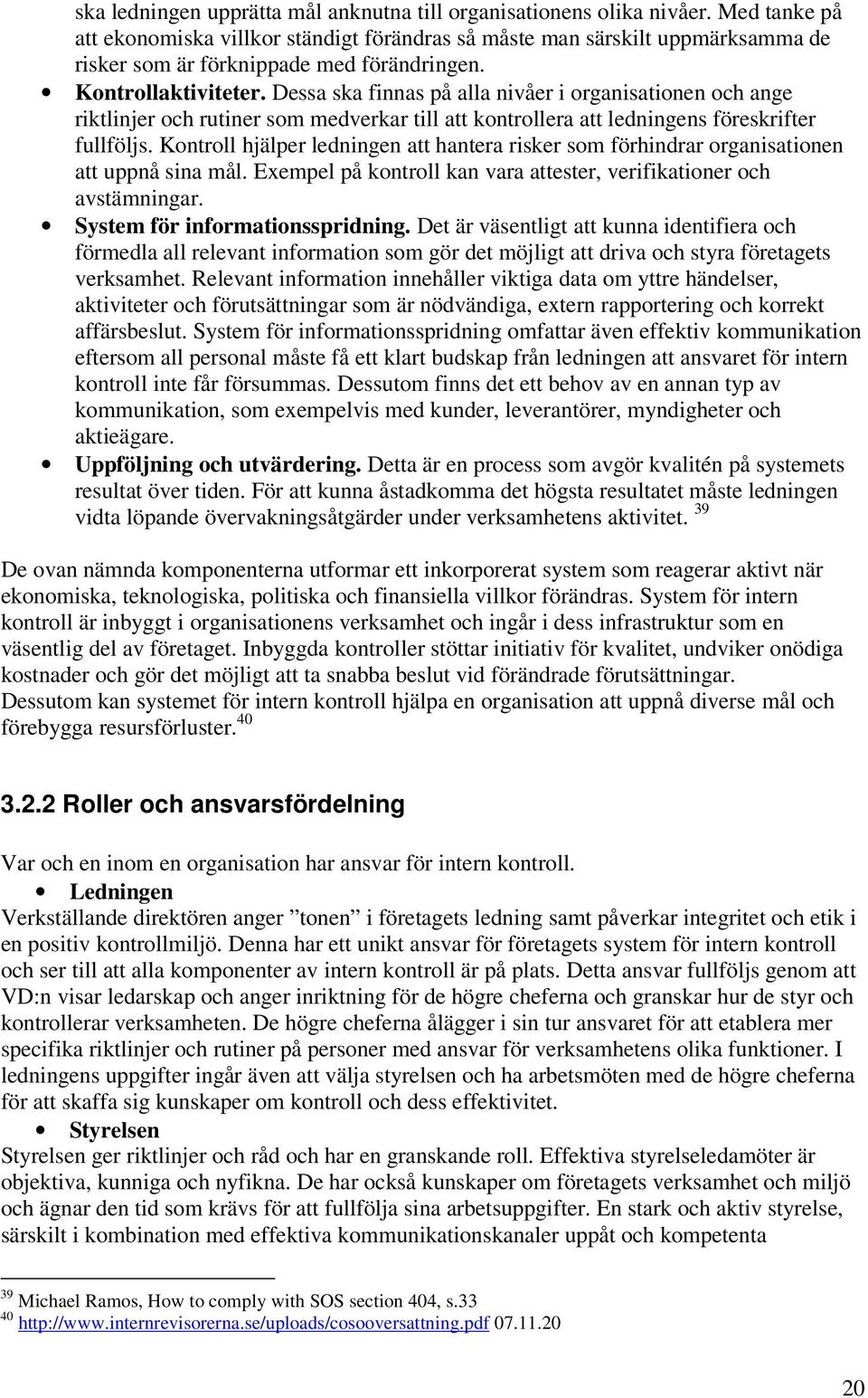 Dessa ska finnas på alla nivåer i organisationen och ange riktlinjer och rutiner som medverkar till att kontrollera att ledningens föreskrifter fullföljs.