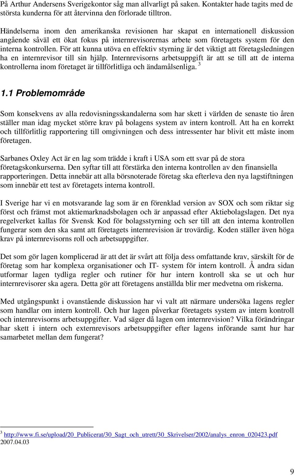 För att kunna utöva en effektiv styrning är det viktigt att företagsledningen ha en internrevisor till sin hjälp.