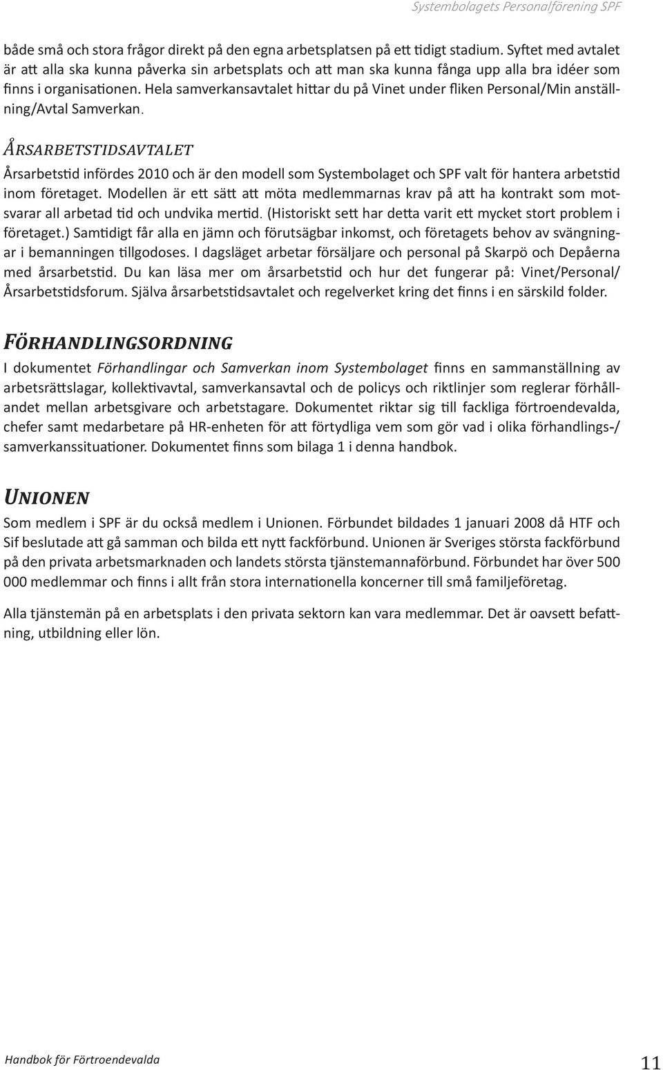 Hela samverkansavtalet hittar du på Vinet under fliken Personal/Min anställning/avtal Samverkan.