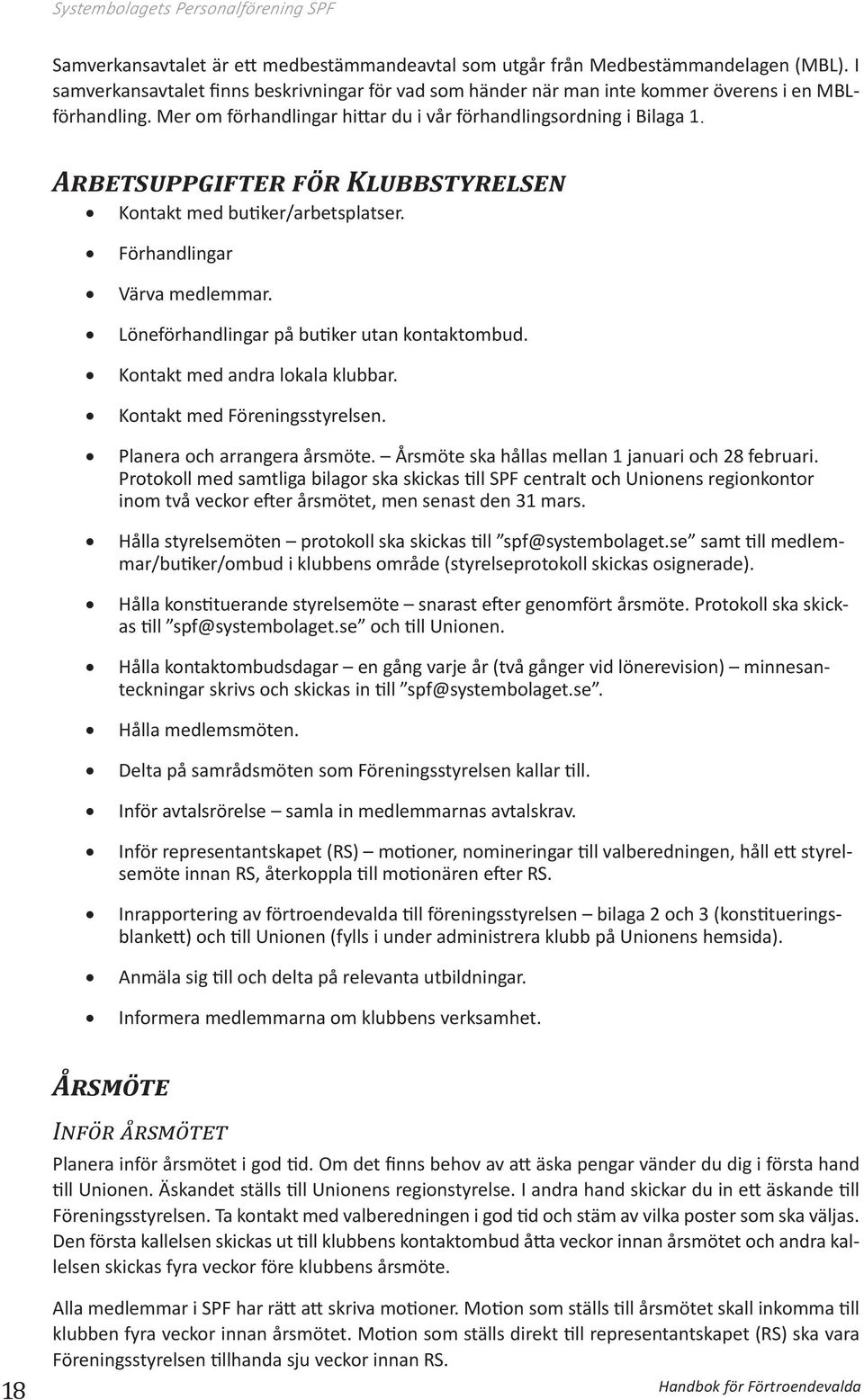 Arbetsuppgifter för Klubbstyrelsen Kontakt med butiker/arbetsplatser. Förhandlingar Värva medlemmar. Löneförhandlingar på butiker utan kontaktombud. Kontakt med andra lokala klubbar.