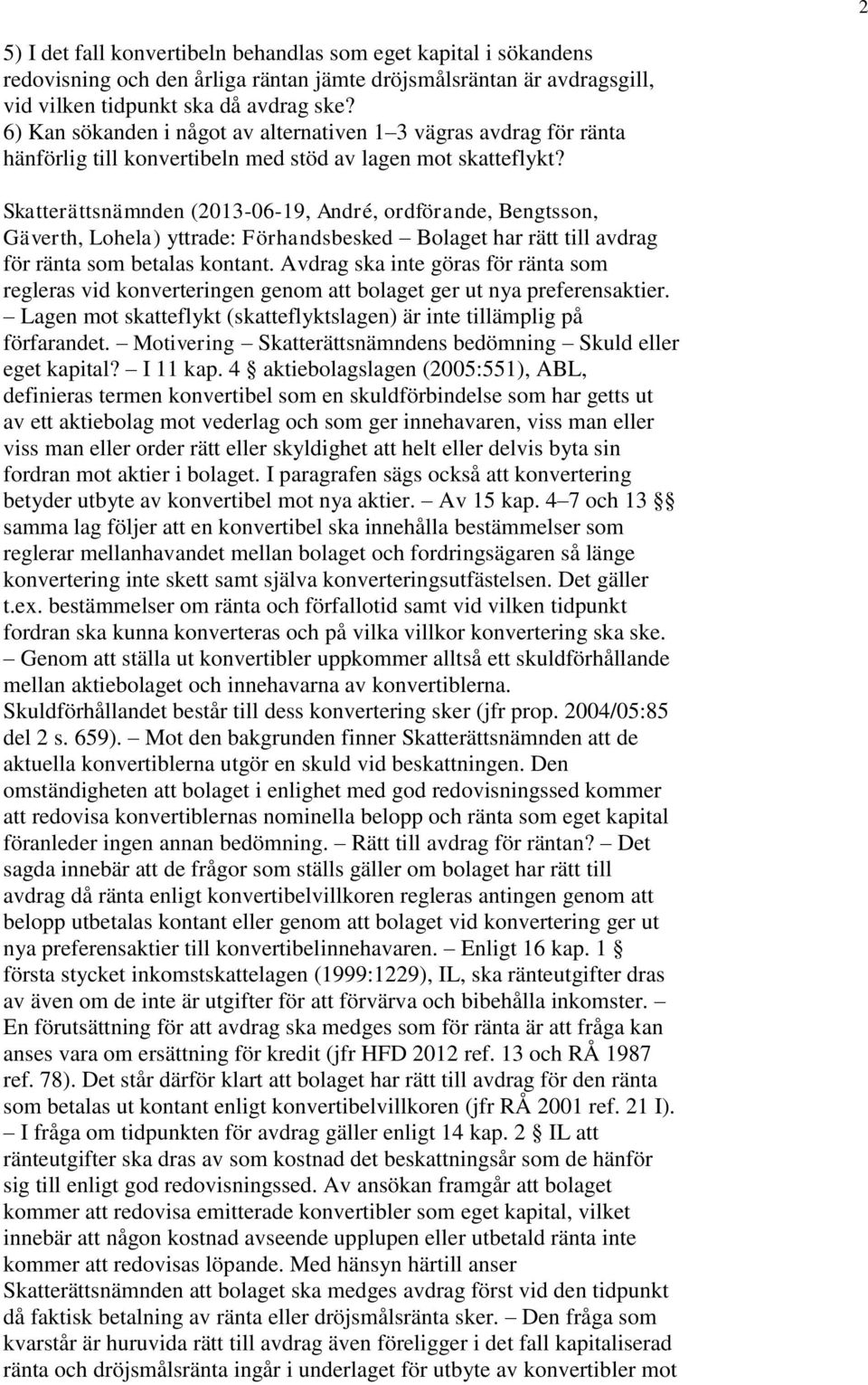 Skatterättsnämnden (2013-06-19, André, ordförande, Bengtsson, Gäverth, Lohela) yttrade: Förhandsbesked Bolaget har rätt till avdrag för ränta som betalas kontant.