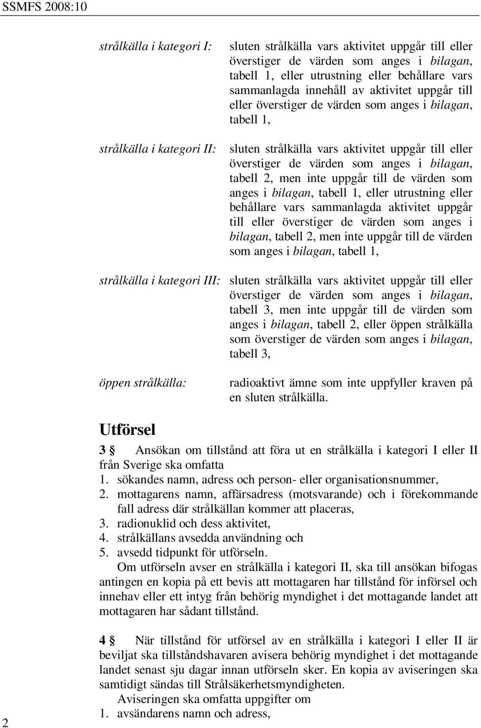 tabell 2, men inte uppgår till de värden som anges i bilagan, tabell 1, eller utrustning eller behållare vars sammanlagda aktivitet uppgår till eller överstiger de värden som anges i bilagan, tabell