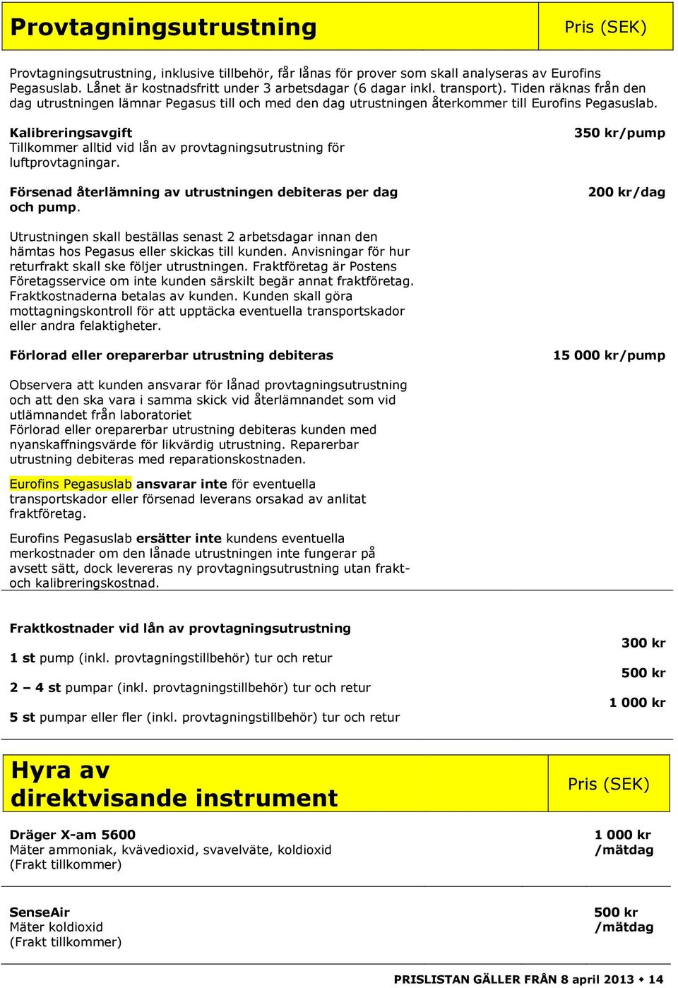 Kalibreringsavgift Tillkommer alltid vid lån av provtagningsutrustning för luftprovtagningar. Försenad återlämning av utrustningen debiteras per dag och pump.