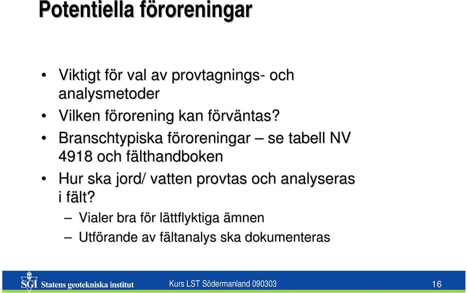 Branschtypiska föroreningar f se tabell NV 4918 och fälthandbokenf Hur ska jord/ vatten