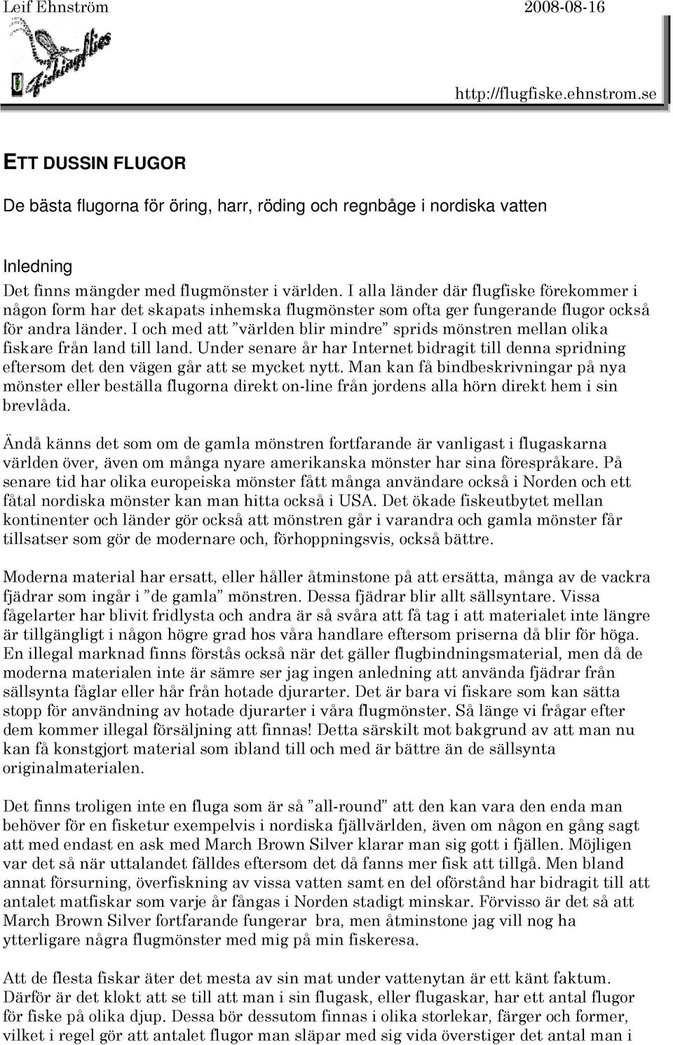 I och med att världen blir mindre sprids mönstren mellan olika fiskare från land till land. Under senare år har Internet bidragit till denna spridning eftersom det den vägen går att se mycket nytt.