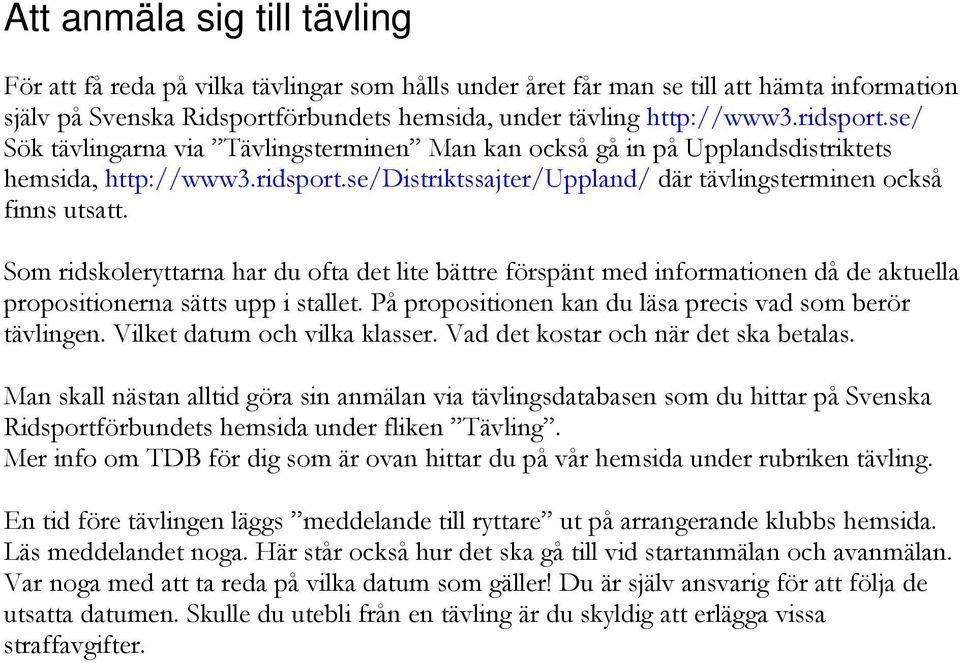 Som ridskoleryttarna har du ofta det lite bättre förspänt med informationen då de aktuella propositionerna sätts upp i stallet. På propositionen kan du läsa precis vad som berör tävlingen.