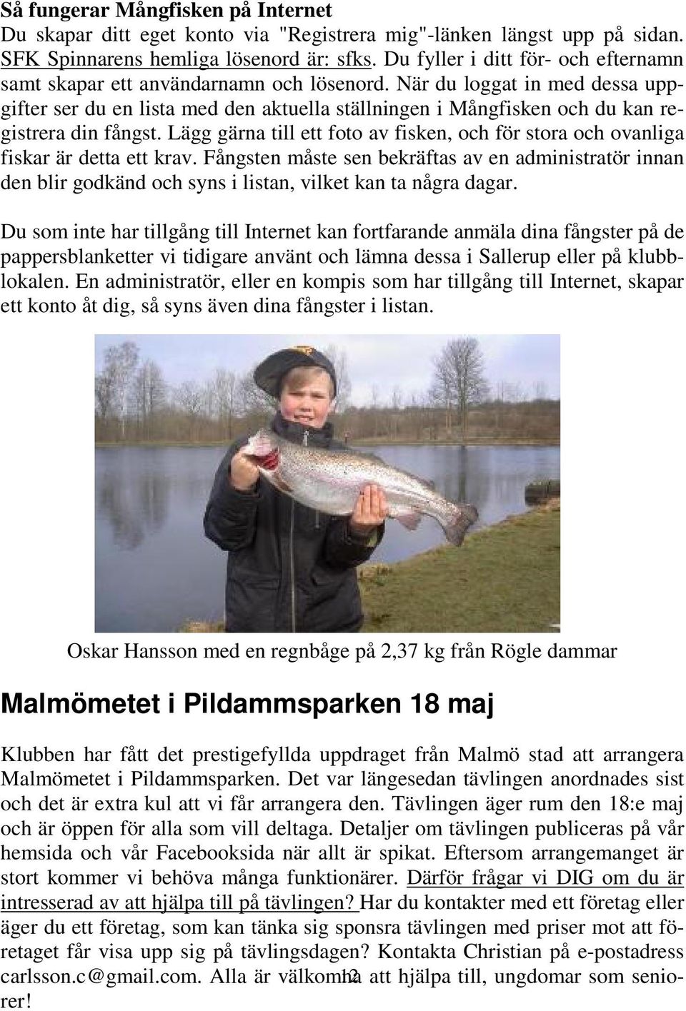 När du loggat in med dessa uppgifter ser du en lista med den aktuella ställningen i Mångfisken och du kan registrera din fångst.