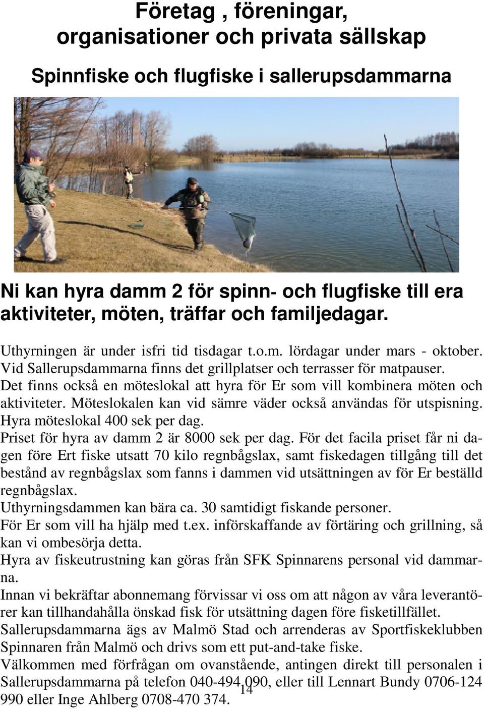 Det finns också en möteslokal att hyra för Er som vill kombinera möten och aktiviteter. Möteslokalen kan vid sämre väder också användas för utspisning. Hyra möteslokal 400 sek per dag.