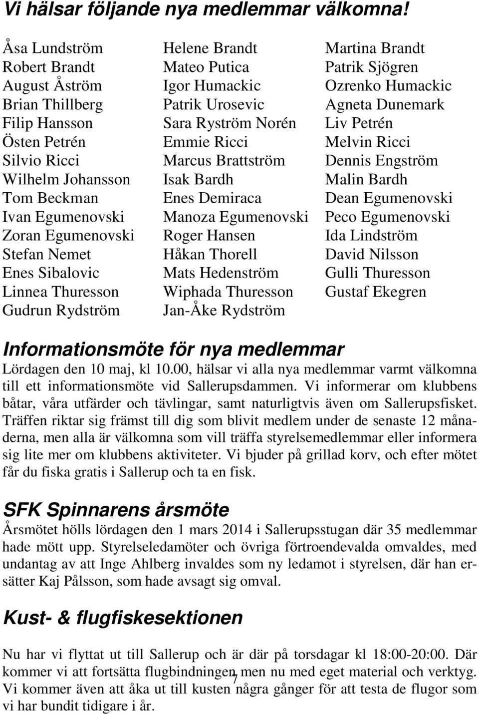 Ryström Norén Liv Petrén Östen Petrén Emmie Ricci Melvin Ricci Silvio Ricci Marcus Brattström Dennis Engström Wilhelm Johansson Isak Bardh Malin Bardh Tom Beckman Enes Demiraca Dean Egumenovski Ivan