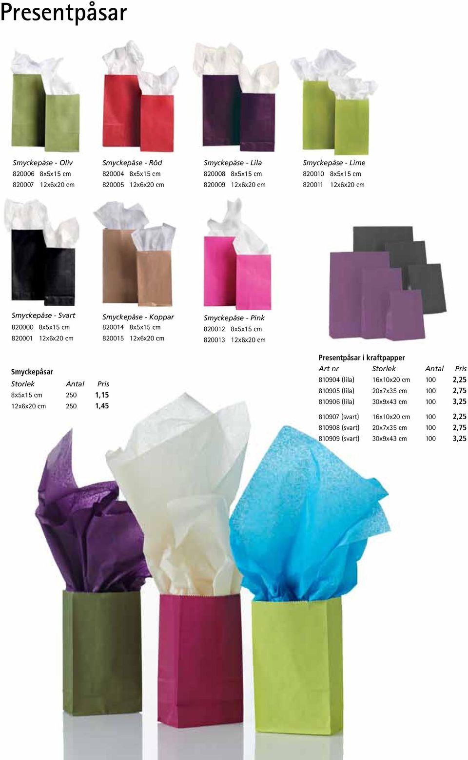 820012 8x5x15 cm 820013 12x6x20 cm Smyckepåsar Storlek Antal Pris 8x5x15 cm 250 1,15 12x6x20 cm 250 1,45 Presentpåsar i kraftpapper Art nr Storlek Antal Pris 810904 (lila)