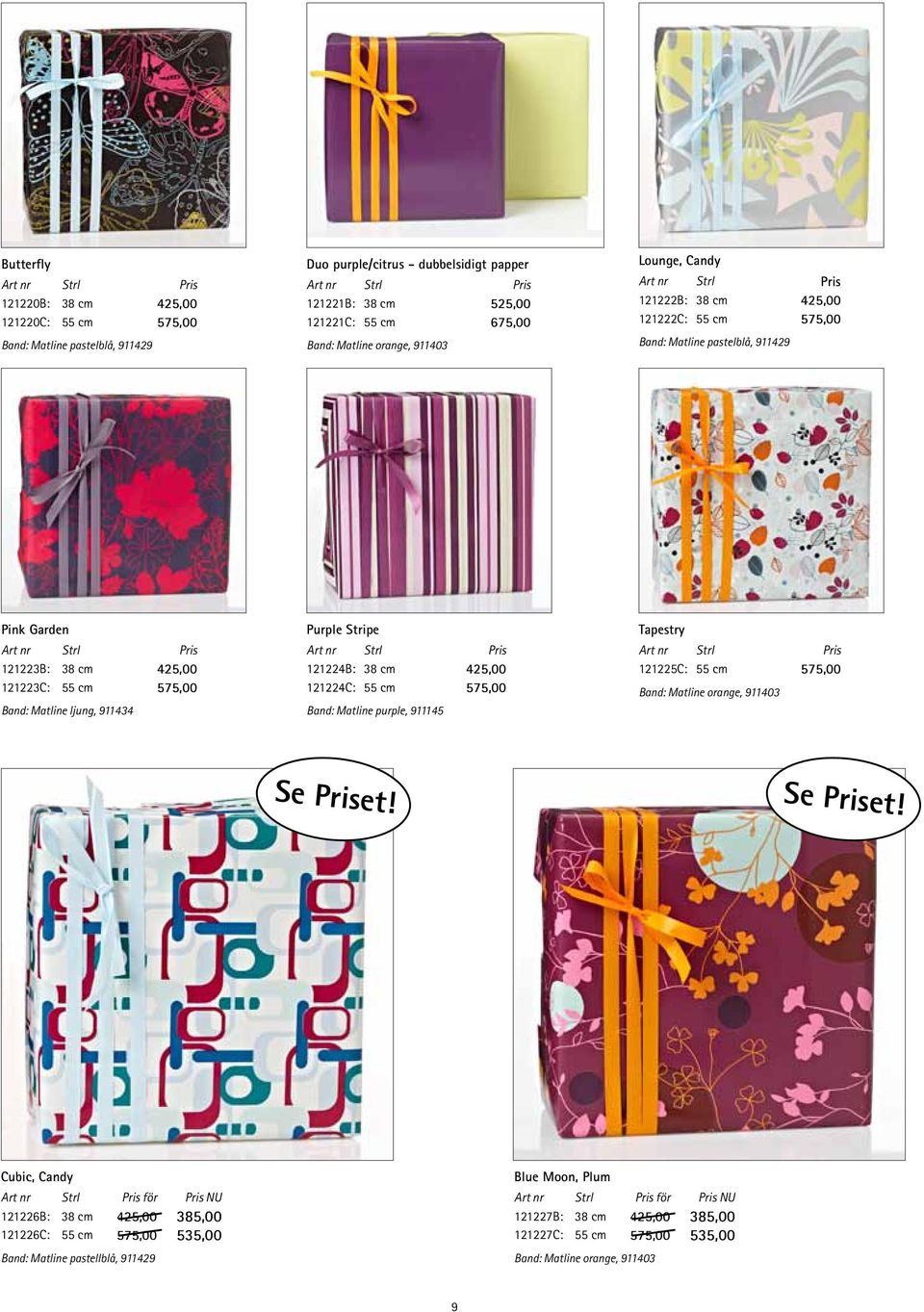 Stripe 121224B: 38 cm 425,00 121224C: 55 cm 575,00 Band: Matline purple, 911145 Tapestry 121225C: 55 cm 575,00 Band: Matline orange, 911403 Se Priset!