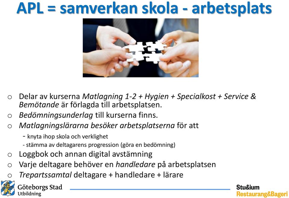 o Matlagningslärarna besöker arbetsplatserna för att - knyta ihop skola och verklighet - stämma av deltagarens