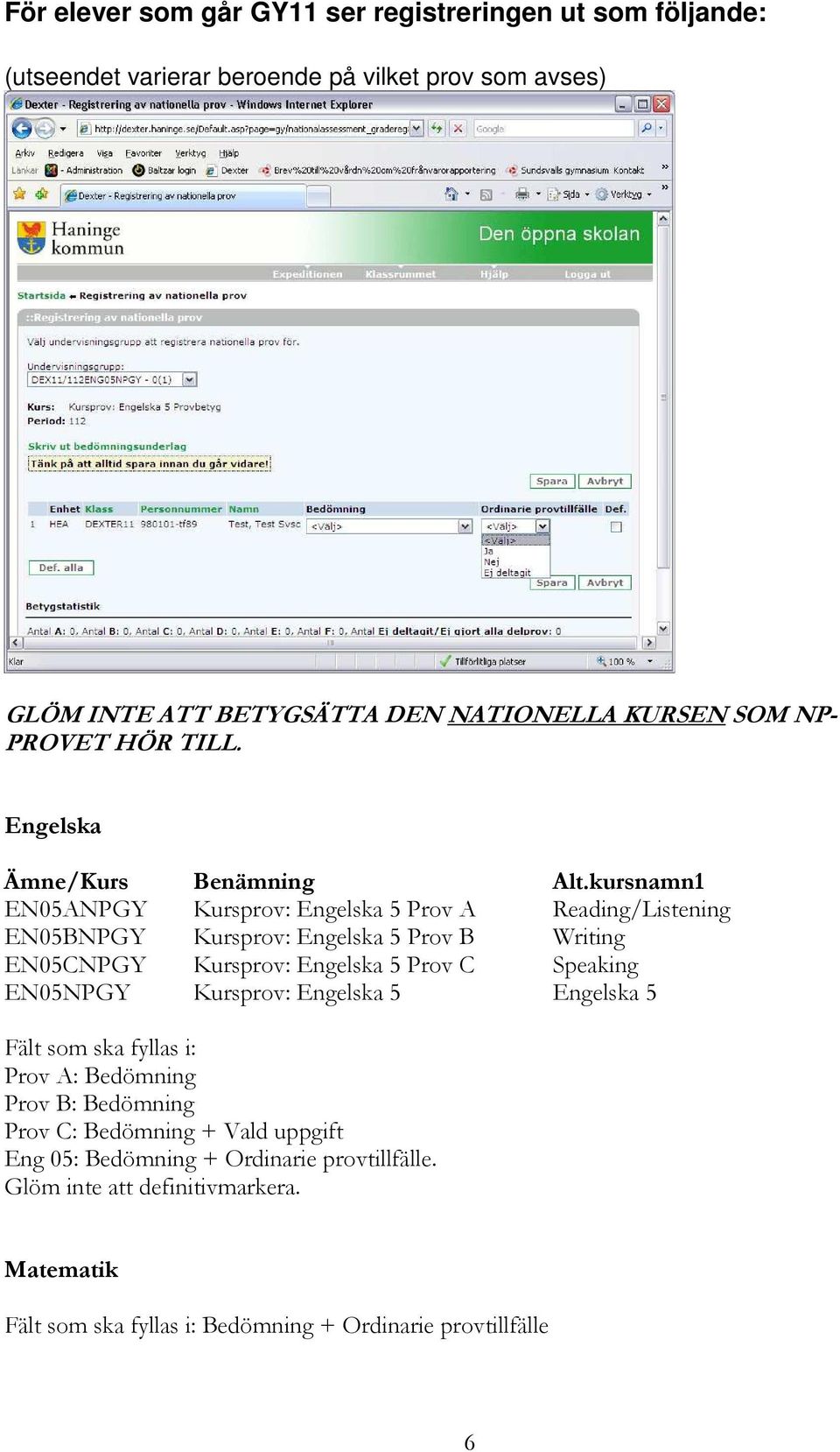 kursnamn1 EN05ANPGY Kursprov: Engelska 5 Prov A Reading/Listening EN05BNPGY Kursprov: Engelska 5 Prov B Writing EN05CNPGY Kursprov: Engelska 5 Prov C Speaking