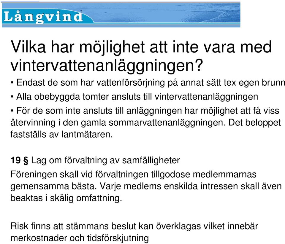 anläggningen har möjlighet att få viss återvinning i den gamla sommarvattenanläggningen. Det beloppet fastställs av lantmätaren.