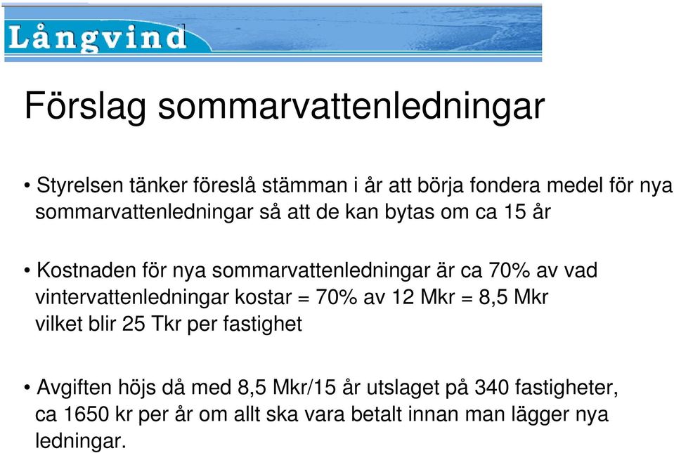 vad vintervattenledningar kostar = 70% av 12 Mkr = 8,5 Mkr vilket blir 25 Tkr per fastighet Avgiften höjs då