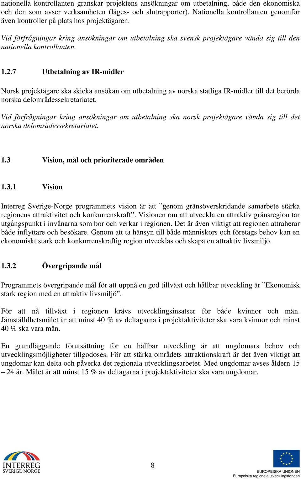 2.7 Utbetalning av IR-midler Norsk projektägare ska skicka ansökan om utbetalning av norska statliga IR-midler till det berörda norska delområdessekretariatet.