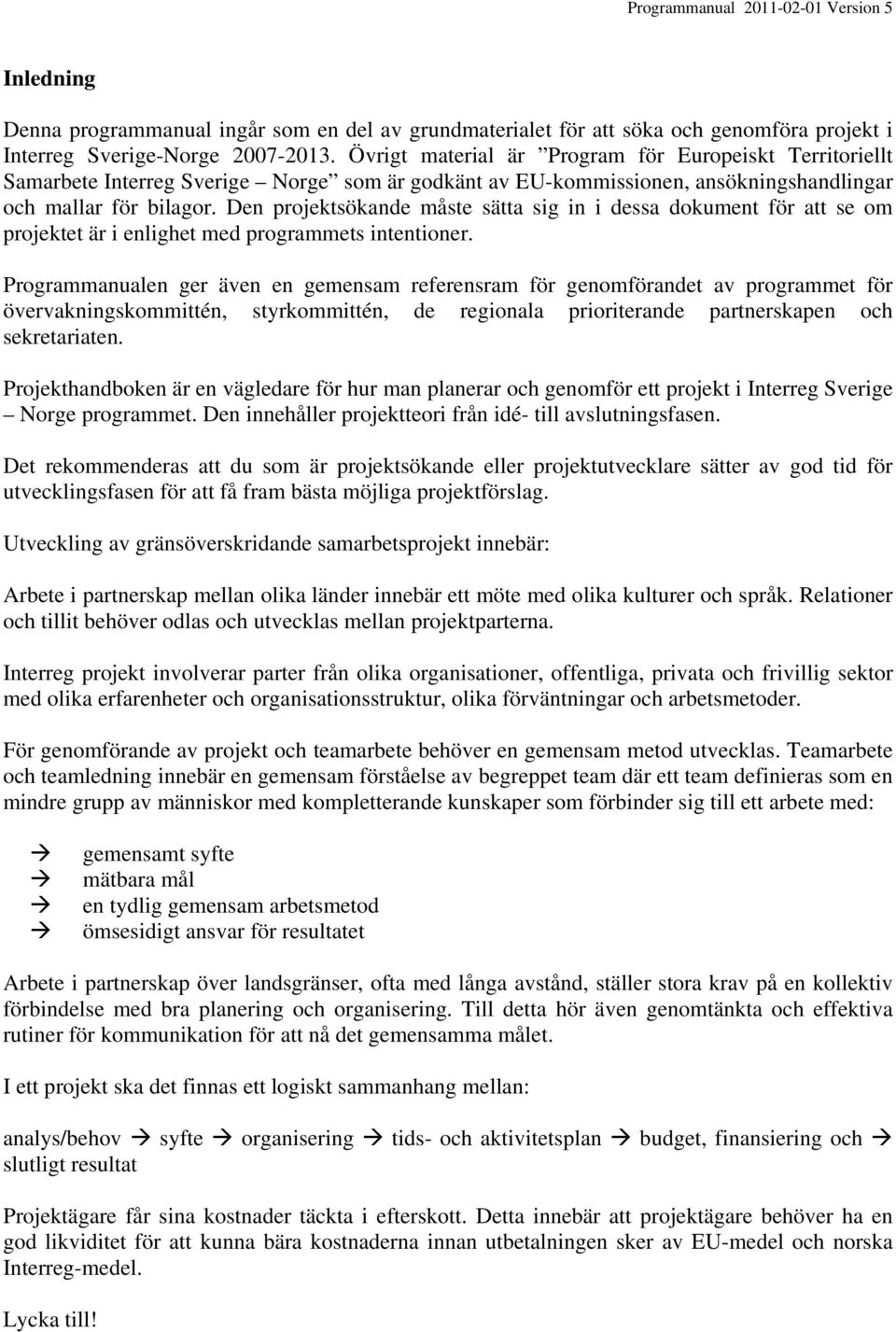 Den projektsökande måste sätta sig in i dessa dokument för att se om projektet är i enlighet med programmets intentioner.