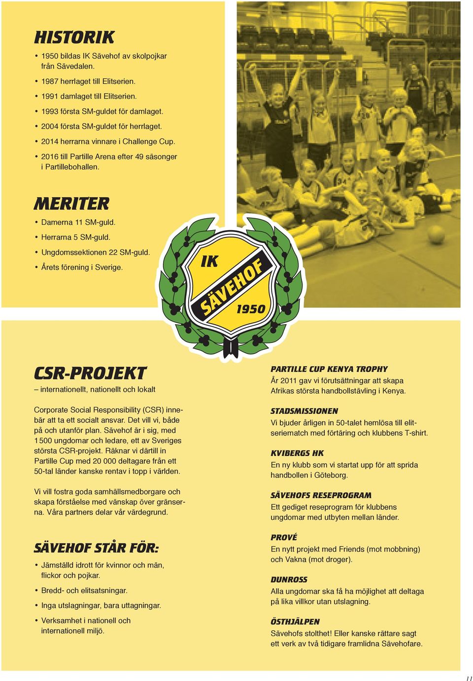 Årets förening i Sverige. CSR-PROJEKT internationellt, nationellt och lokalt Corporate Social Responsibility (CSR) innebär att ta ett socialt ansvar. Det vill vi, både på och utanför plan.