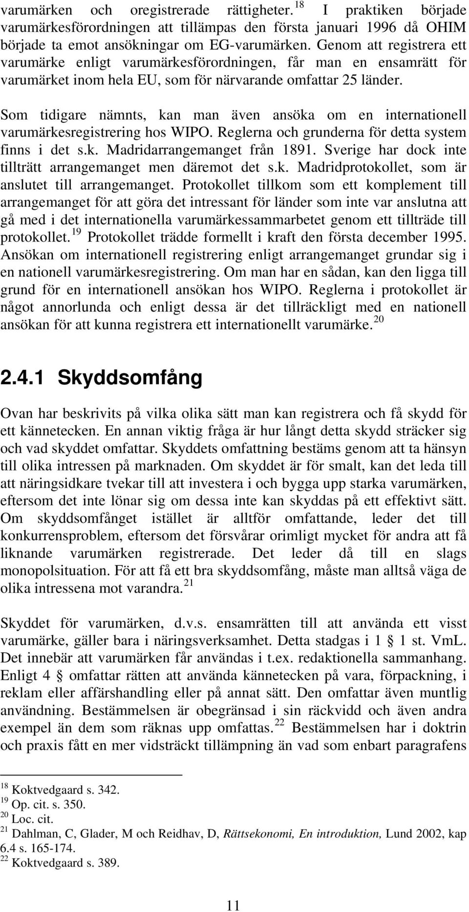 Som tidigare nämnts, kan man även ansöka om en internationell varumärkesregistrering hos WIPO. Reglerna och grunderna för detta system finns i det s.k. Madridarrangemanget från 1891.