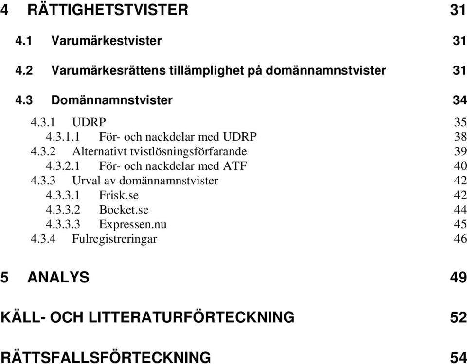3.2.1 För- och nackdelar med ATF 40 4.3.3 Urval av domännamnstvister 42 4.3.3.1 Frisk.se 42 4.3.3.2 Bocket.se 44 4.3.3.3 Expressen.