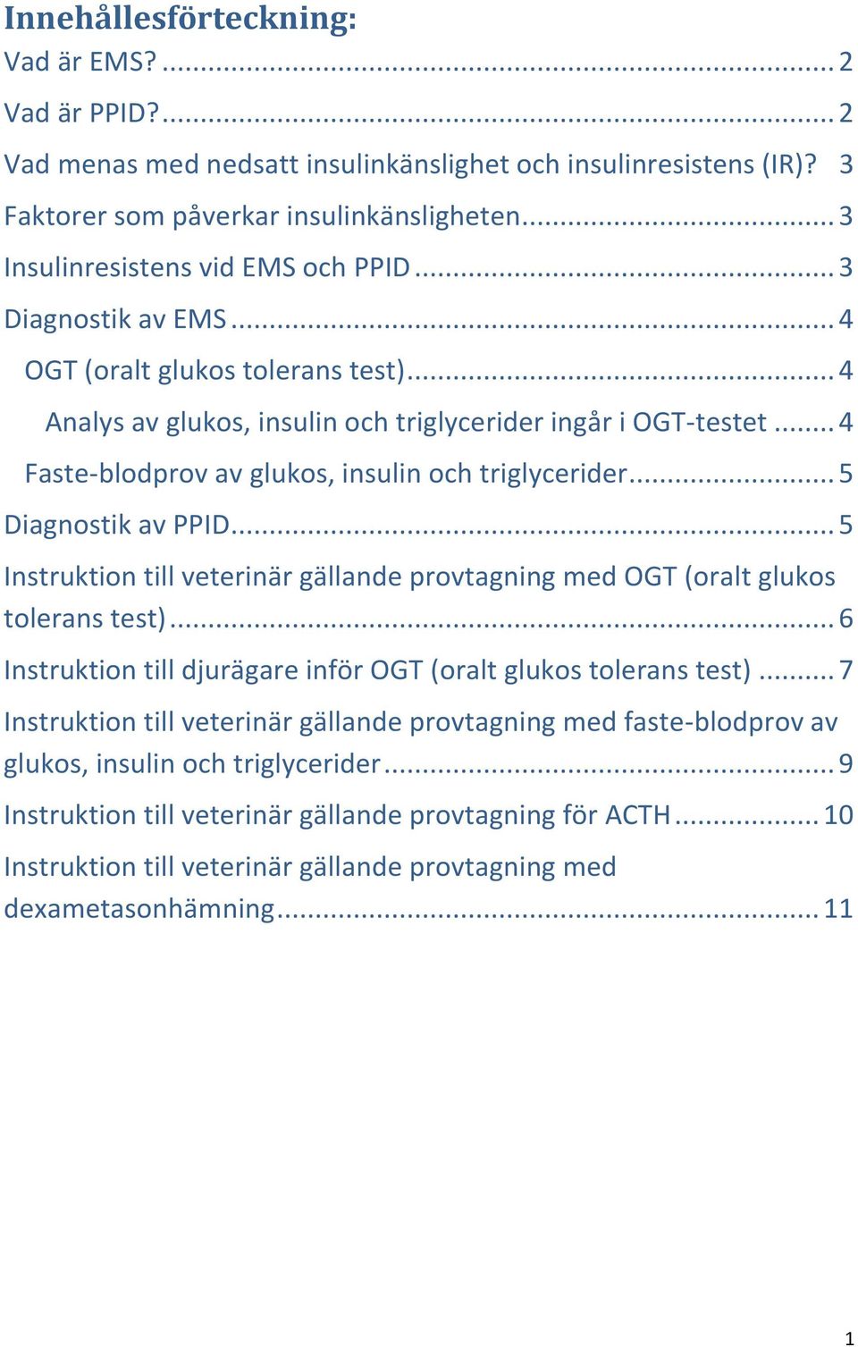 .. 4 Faste-blodprov av glukos, insulin och triglycerider... 5 Diagnostik av PPID... 5 Instruktion till veterinär gällande provtagning med OGT (oralt glukos tolerans test).