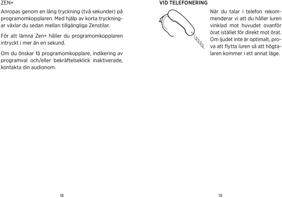 och/eller bekräftelseklick inaktiverade, kontakta din audionom Vid telefonering När du talar i telefon rekommenderar vi att du håller luren