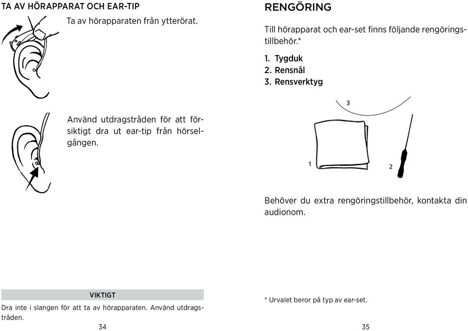 försiktigt dra ut ear-tip från hörselgången Behöver du extra rengöringstillbehör, kontakta din audionom