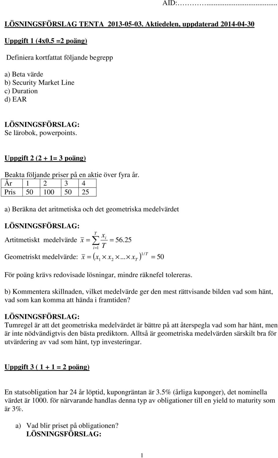 År 1 3 4 Pris 50 100 50 5 a) Beräkna det aritmetiska och det geometriska medelvärdet T xi Artitmetiskt medelvärde x = = 56. 5 T i= 1 1/ T 1 x T = Geometriskt medelvärde: x = ( x x.