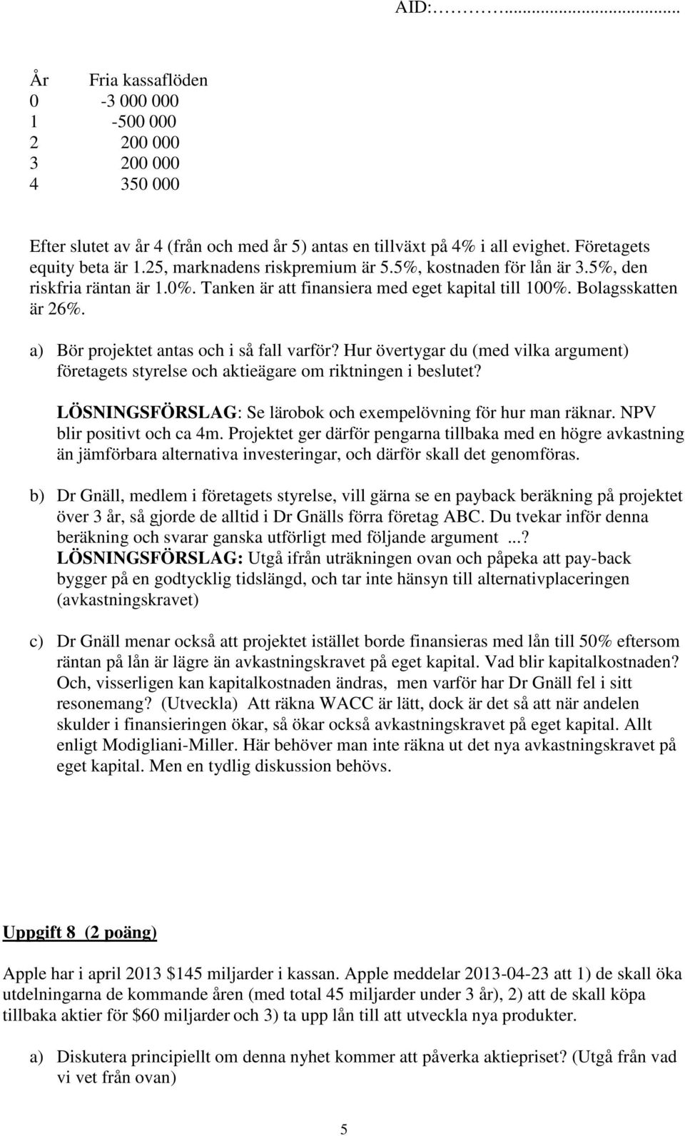 a) Bör rojektet antas och i så fall varför? Hur övertygar du (med vilka argument) företagets styrelse och aktieägare om riktningen i beslutet? Se lärobok och exemelövning för hur man räknar.