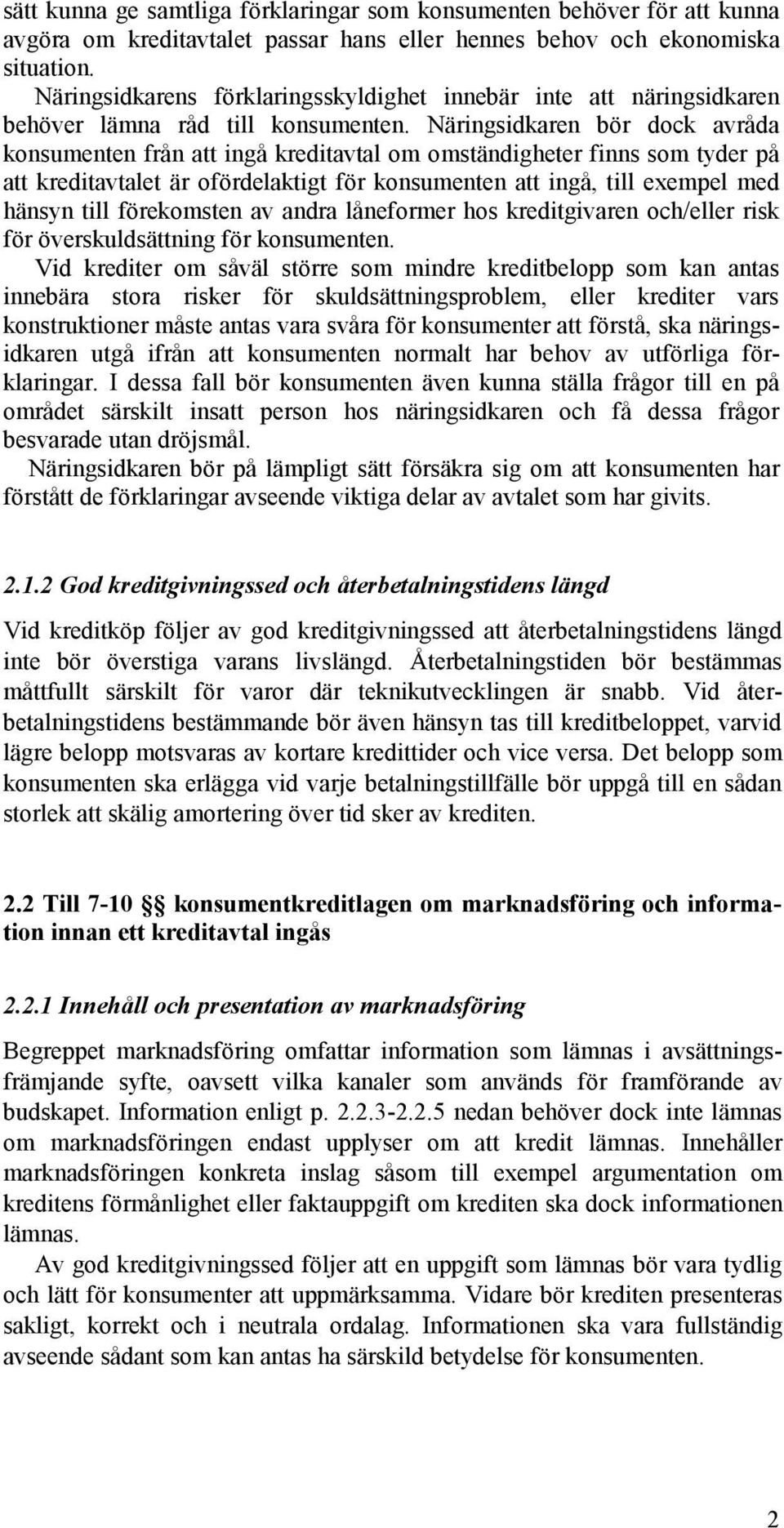 Näringsidkaren bör dock avråda konsumenten från att ingå kreditavtal om omständigheter finns som tyder på att kreditavtalet är ofördelaktigt för konsumenten att ingå, till exempel med hänsyn till