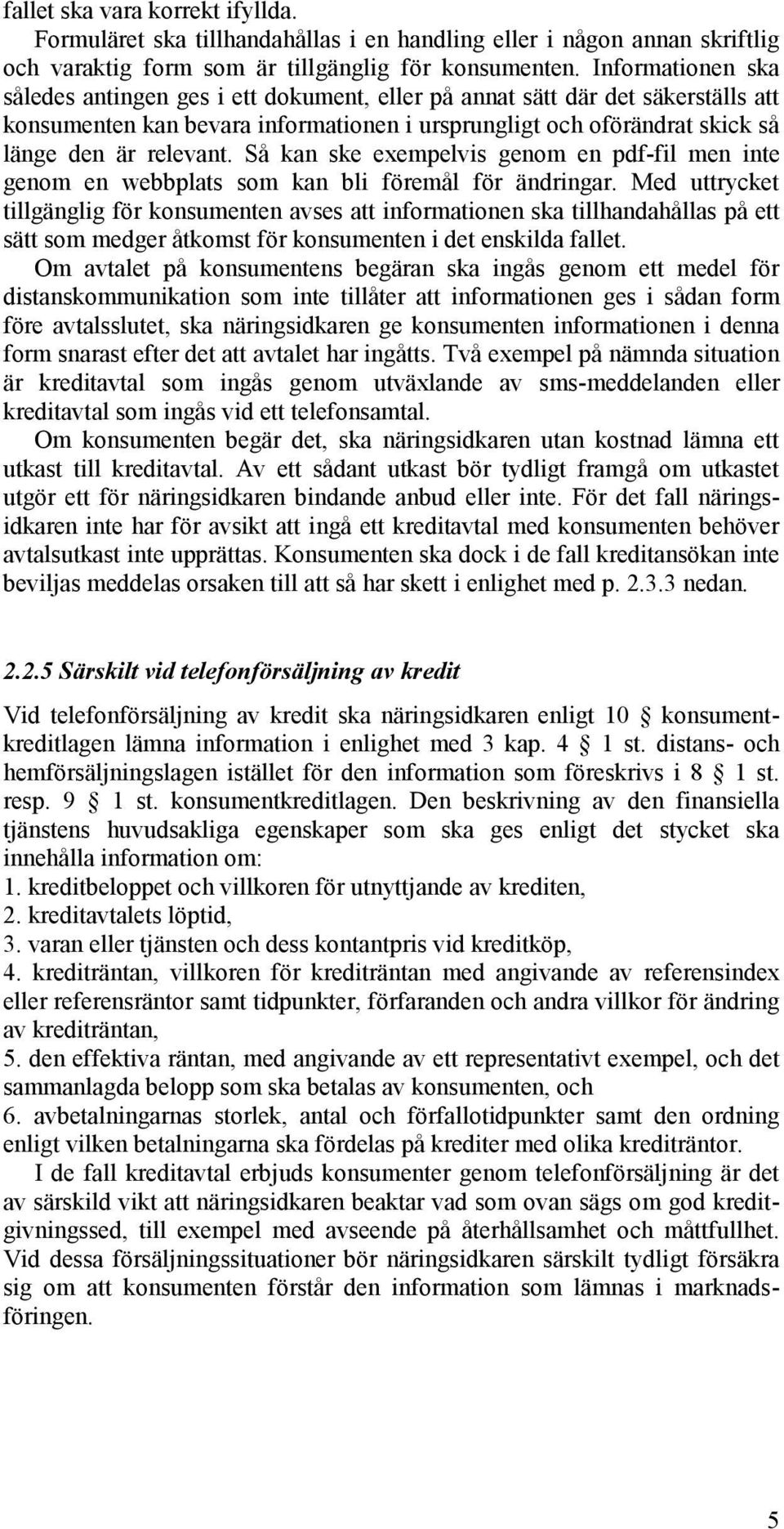 Så kan ske exempelvis genom en pdf-fil men inte genom en webbplats som kan bli föremål för ändringar.