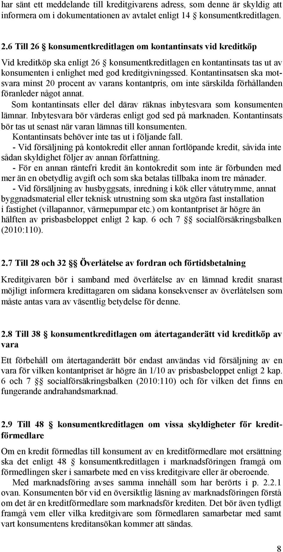 Kontantinsatsen ska motsvara minst 20 procent av varans kontantpris, om inte särskilda förhållanden föranleder något annat. Som kontantinsats eller del därav räknas inbytesvara som konsumenten lämnar.