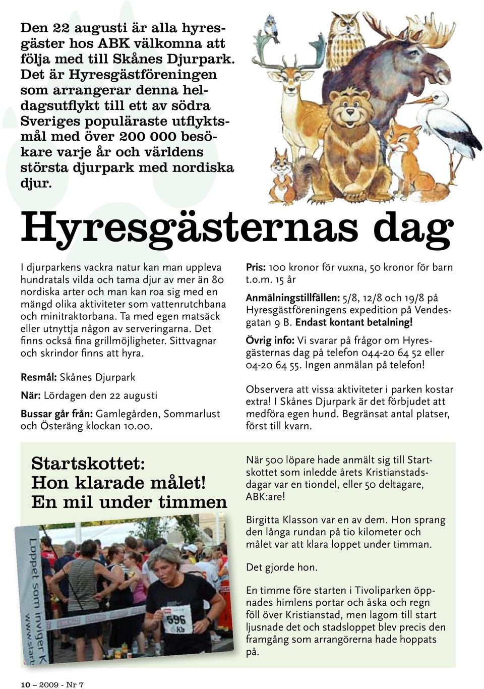 Hyresgästernas dag I djurparkens vackra natur kan man uppleva hundratals vilda och tama djur av mer än 80 nordiska arter och man kan roa sig med en mängd olika aktiviteter som vattenrutchbana och