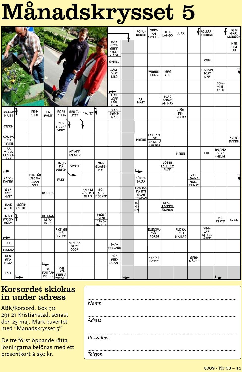 GRIPA FINNS PÅ DUSCH PARTI FICK SE PÅ KYLER VAR PONTUS BRÖ- PRESS DERNA WRIGHT Korsordet skickas in under adress ABK/Korsord, Box 90, 291 21 Kristianstad, senast den 25 maj.