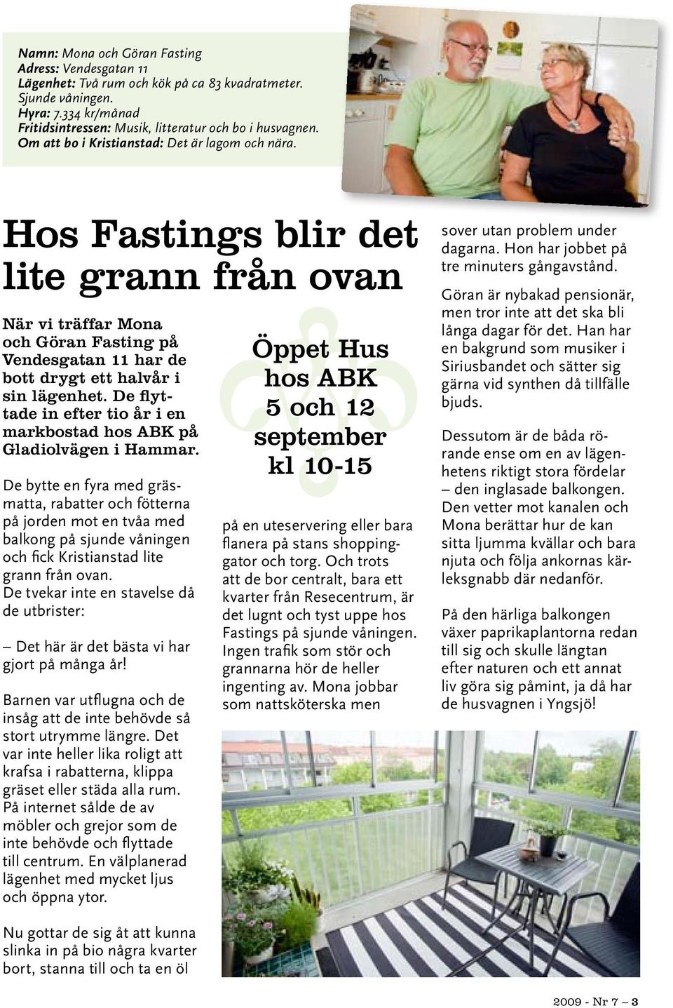 De flyttade in efter tio år i en markbostad hos ABK på Gladiolvägen i Hammar.