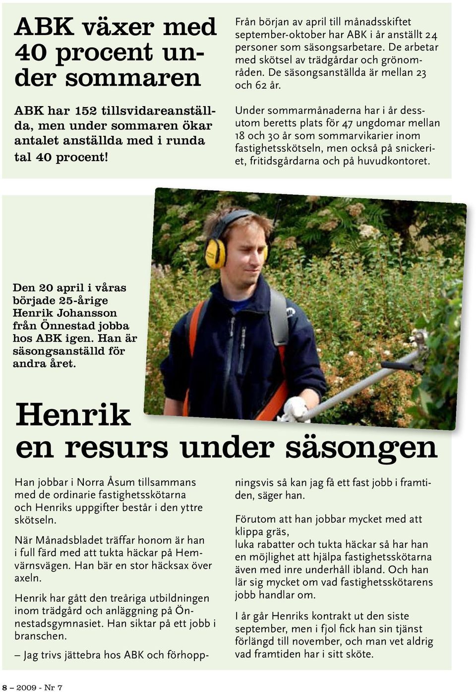 De säsongsanställda är mellan 23 och 62 år.