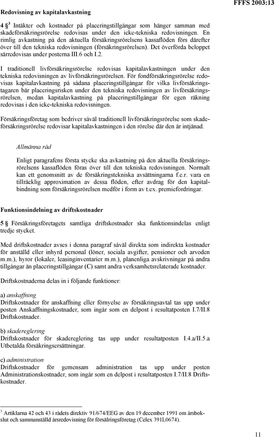 6 och I.2. I traditionell livförsäkringsrörelse redovisas kapitalavkastningen under den tekniska redovisningen av livförsäkringsrörelsen.