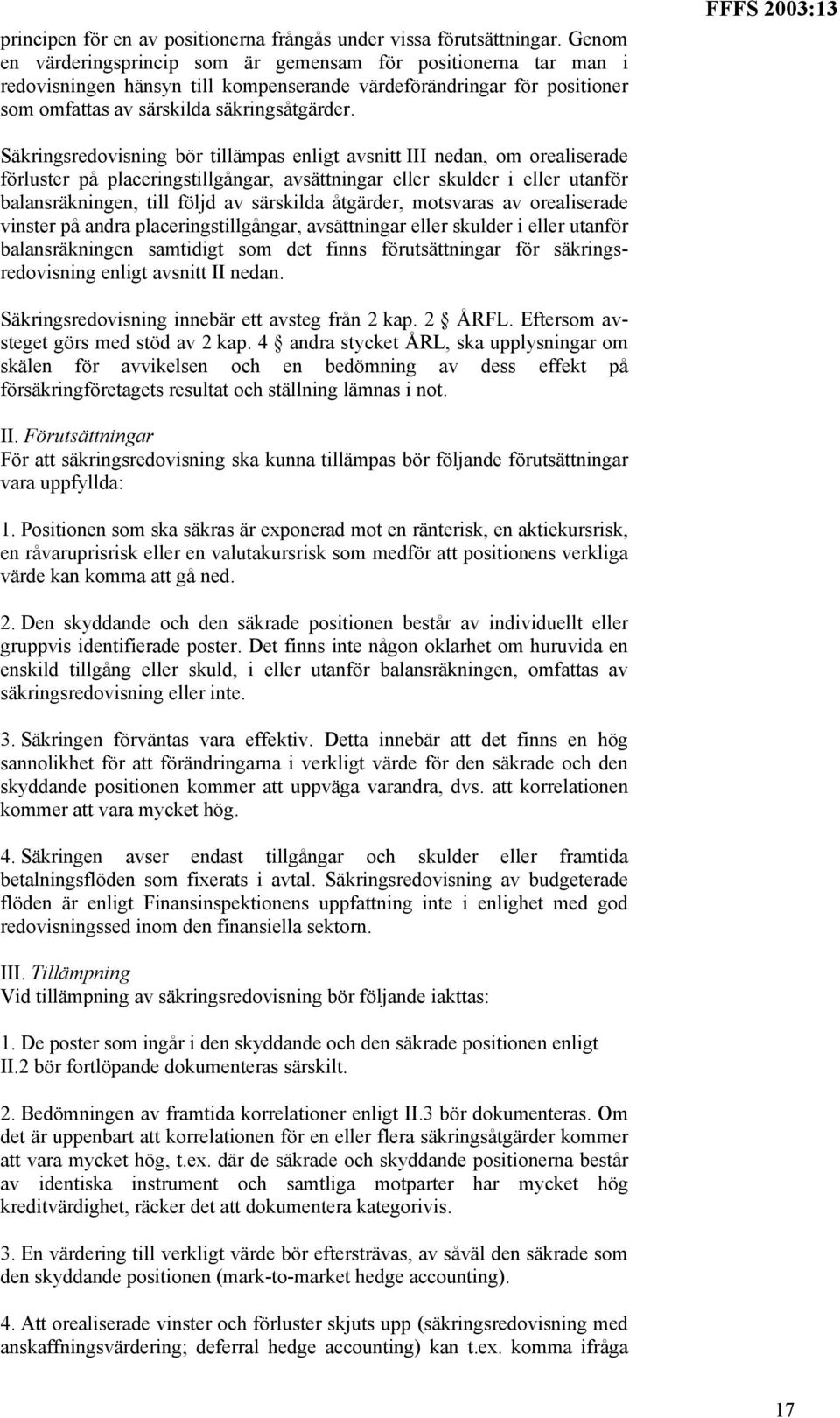 FFFS 2003:13 Säkringsredovisning bör tillämpas enligt avsnitt III nedan, om orealiserade förluster på placeringstillgångar, avsättningar eller skulder i eller utanför balansräkningen, till följd av